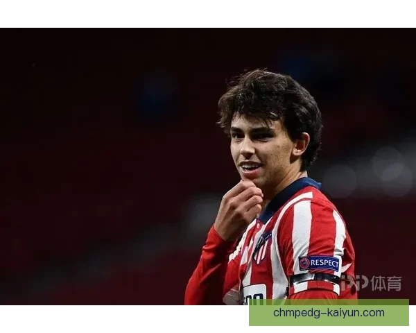 英超菲利克斯状态回暖,近期表现逐渐趋于稳健 英超菲利克斯状态回暖,近期表现逐渐趋于稳健